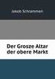 Der Grosze Altar der obere Markt, Jakob Schrammen 