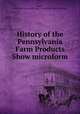 History of the Pennsylvania Farm Products Show microform, Johnson, George Fiske,Pennsylvania. State Farm Products Show Commission 