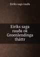 Eiriks saga rau?a ok Groenlendinga &thattr, Eiriks saga rau?a 