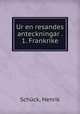 Ur en resandes anteckningar . 1. Frankrike, Henrik Schuck 