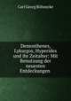 Demosthenes, Lykurgos, Hyperides und ihr Zeitalter: Mit Benutzung der neuesten Entdeckungen ., Carl Georg Bohnecke 