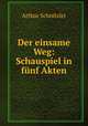 Der einsame Weg: Schauspiel in funf Akten, Arthur Schnitzler 