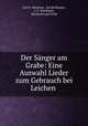 Der Sanger am Grabe: Eine Auswahl Lieder zum Gebrauch bei Leichen ., Carl G. Herrman, Asa McIlhaney, J. S . Dreisbach, Hawrecht und Wink 
