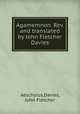 Agamemnon. Rev. and translated by John Fletcher Davies, Aeschylus,Davies, John Fletcher 