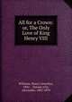 All for a Crown: or, The Only Love of King Henry VIII, Williams, Henry Llewellyn, 1842- : Dumas p?re, Alexandre, 1802-1870 