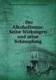 Der Alkoholismus Seine Wirkungen und seine Bekmpfung. Volume 1, Zentralverband zur bekampfung des alkoholismus 