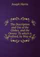 The Description and Use of the Globes, and the Orrery: To which is Prefixed, by Way of ., Joseph Harris 