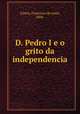 D. Pedro I e o grito da independencia, Cintra, Francisco de Assis, 1894- 