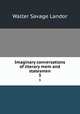 Imaginary conversations of literary mem and statesmen. 3, Walter Savage Landor 
