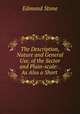 The Description, Nature and General Use, of the Sector and Plain-scale: . As Also a Short ., Edmund Stone 