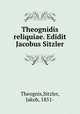 Theognidis reliquiae. Edidit Jacobus Sitzler, Theognis,Sitzler, Jakob, 1851- 
