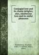 Conjugial love and its chaste delights; also, Adulterous love and its sinful pleasures, Swedenborg, Emanuel, 1688-1772,Butter, Henry, editor 