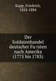 Der Soldatenhandel deutscher Fu?rsten nach Amerika (1775 bis 1783), Kapp, Friedrich, 1824-1884 