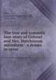 The true and romantic love-story of Colonel and Mrs. Hutchinson microform : a drama in verse, Allen, J. Antisell (Joseph Antisell), 1814-1900 