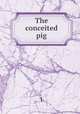 The conceited pig, l 