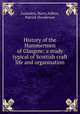 History of the Hammermen of Glasgow; a study typical of Scottish craft life and organisation, Lumsden, Harry,Aitken, Patrick Henderson 