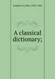 A classical dictionary;, John Lemprie?re 