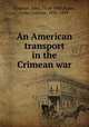 An American transport in the Crimean war, Codman, John, 1814-1900,Ropes, John Codman, 1836-1899 