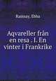 Aqvareller fran en resa . I. En vinter i Frankrike, Ramsay, Ebba 