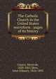 The Catholic Church in the United States microform : pages of its history, Courcy, Henri de, 1820-1861,Shea, John Gilmary, 1824-1892 