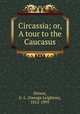 Circassia; or, A tour to the Caucasus, Ditson, G. L. (George Leighton), 1812-1895 