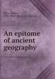 An epitome of ancient geography, Mayo. Robert, 1784-1864. [from old catalog] 