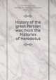 History of the great Persian war, from the histories of Herodotus, Herodotus,Cox, George W. (George William), 1827-1902 