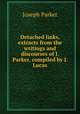 Detached links, extracts from the writings and discourses of J. Parker, compiled by J. Lucas, Parker, Joseph 
