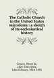 The Catholic Church in the United States microform : a sketch of its ecclesiastical history, Courcy, Henri de, 1820-1861,Shea, John Gilmary, 1824-1892 