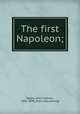 The first Napoleon;, Ropes, John Codman, 1836-1899. [from old catalog] 