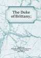 The Duke of Brittany;, Jeanrenaud, Henriette. [from old catalog],Upton, George P. (George Putnam), 1834-1919, tr 