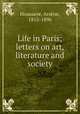 Life in Paris; letters on art, literature and society, Arsene Houssaye 