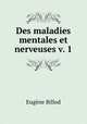 Des maladies mentales et nerveuses v. 1, Eugene Billod 