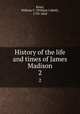 History of the life and times of James Madison. 2, Rives, William C. (William Cabell), 1793-1868 