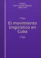 El movimiento lingstico en Cuba, Dihigo, Juan M. (Juan Miguel), 1866-1952 
