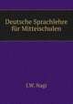 Deutsche Sprachlehre fur Mitteischulen, J.W. Nagi 