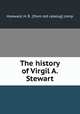 The history of Virgil A. Stewart, Hoeward, H. R., [from old catalog] comp 