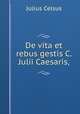 De vita et rebus gestis C. Julii Caesaris,, Julius Celsus 