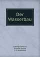 Der Wasserbau, Ludwig Franzius, Eduard Sonne, J. F. Bubendey 