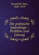 Die polnische Judenfrage : Problem und Losung, Rosenfeld, Max, 1884-1919 