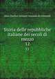 Storia delle repubbliche italiane dei secoli di mezzo. 12, J. C. L. Simonde de Sismondi 
