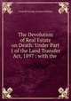The Devolution of Real Estate on Death: Under Part 1 of the Land Transfer Act, 1897 : with the ., Leopold George Gordon Robbins 