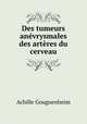 Des tumeurs anevrysmales des arteres du cerveau, Achille Gouguenheim 