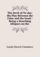 The Devil of To-day: His Play Between the False and the Good : Being a Searching Allegory on the ., Isaiah Mench Chambers 