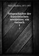 Vorgeschichte der franzsischen revolution; ein versuch. 1, Wahl, Adalbert, 1871-1957 