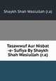 Tasawwuf Aur Nisbat -e- Sufiya By Shaykh Shah Wasiullah (r.a), Shaykh Shah Wasiullah (r.a) 