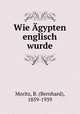 Wie Agypten englisch wurde, Moritz, B. (Bernhard), 1859-1939 