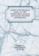 Origin of the Bismarck policy; or, The Hohenzollern doctrine and maxims described and defined by, Frederick II, King of Prussia, 1712-1786 