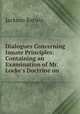 Dialogues Concerning Innate Principles: Containing an Examination of Mr. Locke