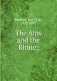 The Alps and the Rhine;, Headley, Joel Tyler, 1813-1897 